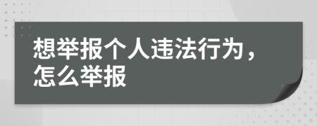 想举报个人违法行为，怎么举报