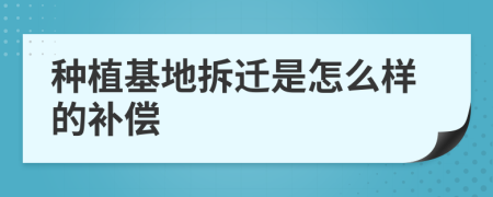 种植基地拆迁是怎么样的补偿