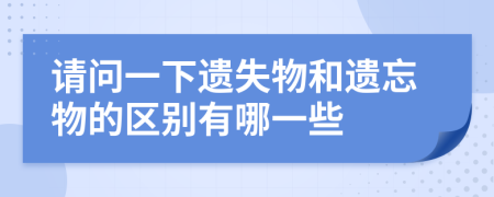 请问一下遗失物和遗忘物的区别有哪一些