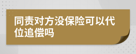 同责对方没保险可以代位追偿吗