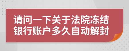 请问一下关于法院冻结银行账户多久自动解封