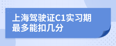 上海驾驶证C1实习期最多能扣几分