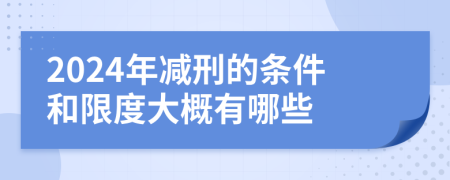 2024年减刑的条件和限度大概有哪些