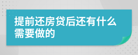 提前还房贷后还有什么需要做的