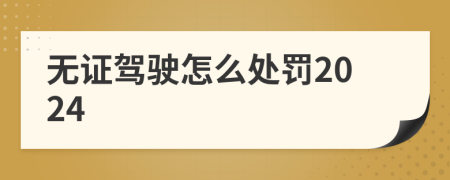无证驾驶怎么处罚2024