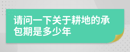 请问一下关于耕地的承包期是多少年