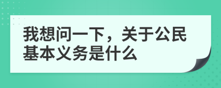 我想问一下，关于公民基本义务是什么