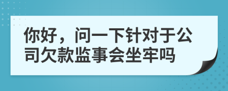 你好，问一下针对于公司欠款监事会坐牢吗