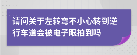 请问关于左转弯不小心转到逆行车道会被电子眼拍到吗