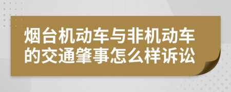 烟台机动车与非机动车的交通肇事怎么样诉讼