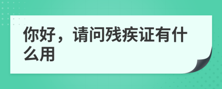 你好，请问残疾证有什么用