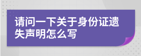 请问一下关于身份证遗失声明怎么写