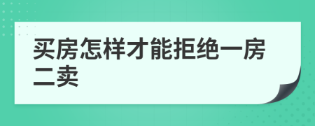买房怎样才能拒绝一房二卖
