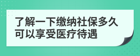 了解一下缴纳社保多久可以享受医疗待遇