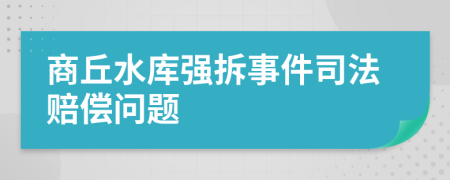 商丘水库强拆事件司法赔偿问题