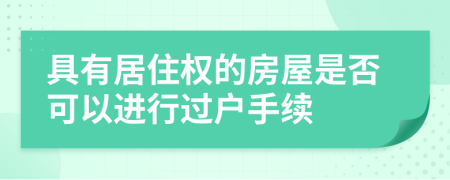 具有居住权的房屋是否可以进行过户手续