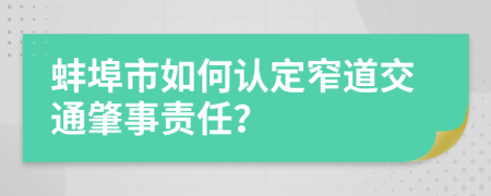 蚌埠市如何认定窄道交通肇事责任？