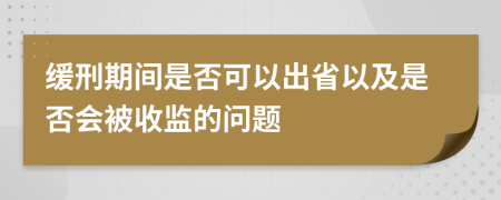 缓刑期间是否可以出省以及是否会被收监的问题