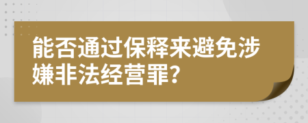 能否通过保释来避免涉嫌非法经营罪？