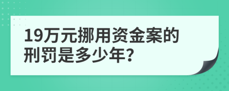 19万元挪用资金案的刑罚是多少年？