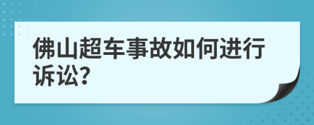 佛山超车事故如何进行诉讼？
