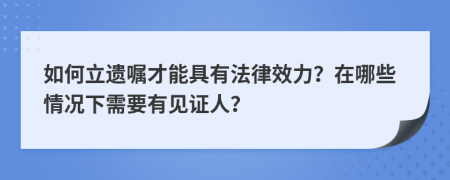 如何立遗嘱才能具有法律效力？在哪些情况下需要有见证人？