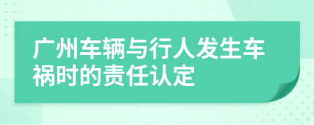 广州车辆与行人发生车祸时的责任认定
