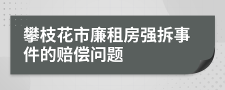 攀枝花市廉租房强拆事件的赔偿问题