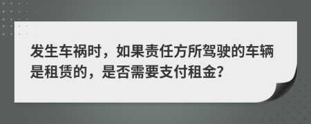 发生车祸时，如果责任方所驾驶的车辆是租赁的，是否需要支付租金？