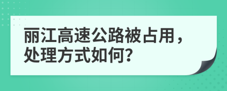 丽江高速公路被占用，处理方式如何？