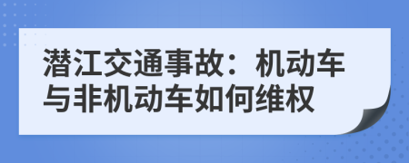 潜江交通事故：机动车与非机动车如何维权