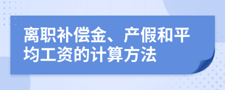 离职补偿金、产假和平均工资的计算方法