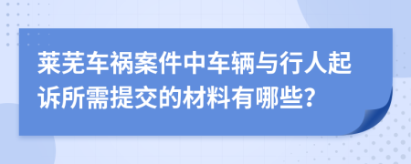莱芜车祸案件中车辆与行人起诉所需提交的材料有哪些？