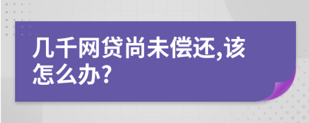 几千网贷尚未偿还,该怎么办?