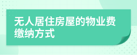 无人居住房屋的物业费缴纳方式