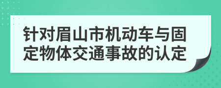针对眉山市机动车与固定物体交通事故的认定