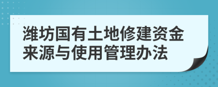 潍坊国有土地修建资金来源与使用管理办法