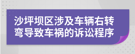 沙坪坝区涉及车辆右转弯导致车祸的诉讼程序