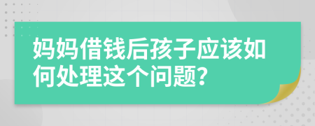 妈妈借钱后孩子应该如何处理这个问题？