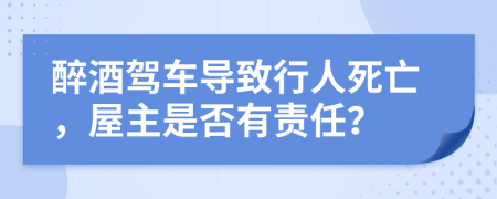 醉酒驾车导致行人死亡，屋主是否有责任？