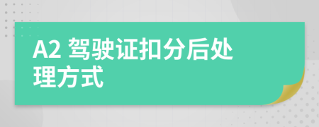 A2 驾驶证扣分后处理方式