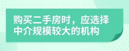 购买二手房时，应选择中介规模较大的机构
