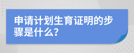 申请计划生育证明的步骤是什么？