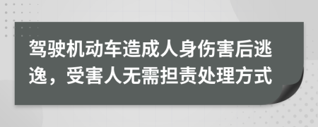 驾驶机动车造成人身伤害后逃逸，受害人无需担责处理方式