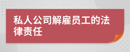 私人公司解雇员工的法律责任