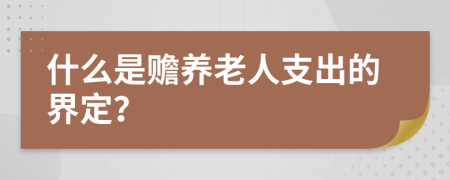什么是赡养老人支出的界定？