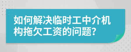 如何解决临时工中介机构拖欠工资的问题？