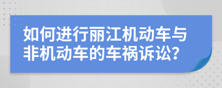 如何进行丽江机动车与非机动车的车祸诉讼？