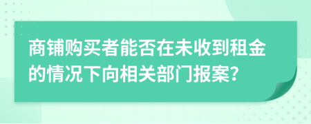 商铺购买者能否在未收到租金的情况下向相关部门报案？