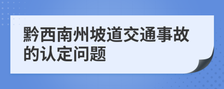 黔西南州坡道交通事故的认定问题